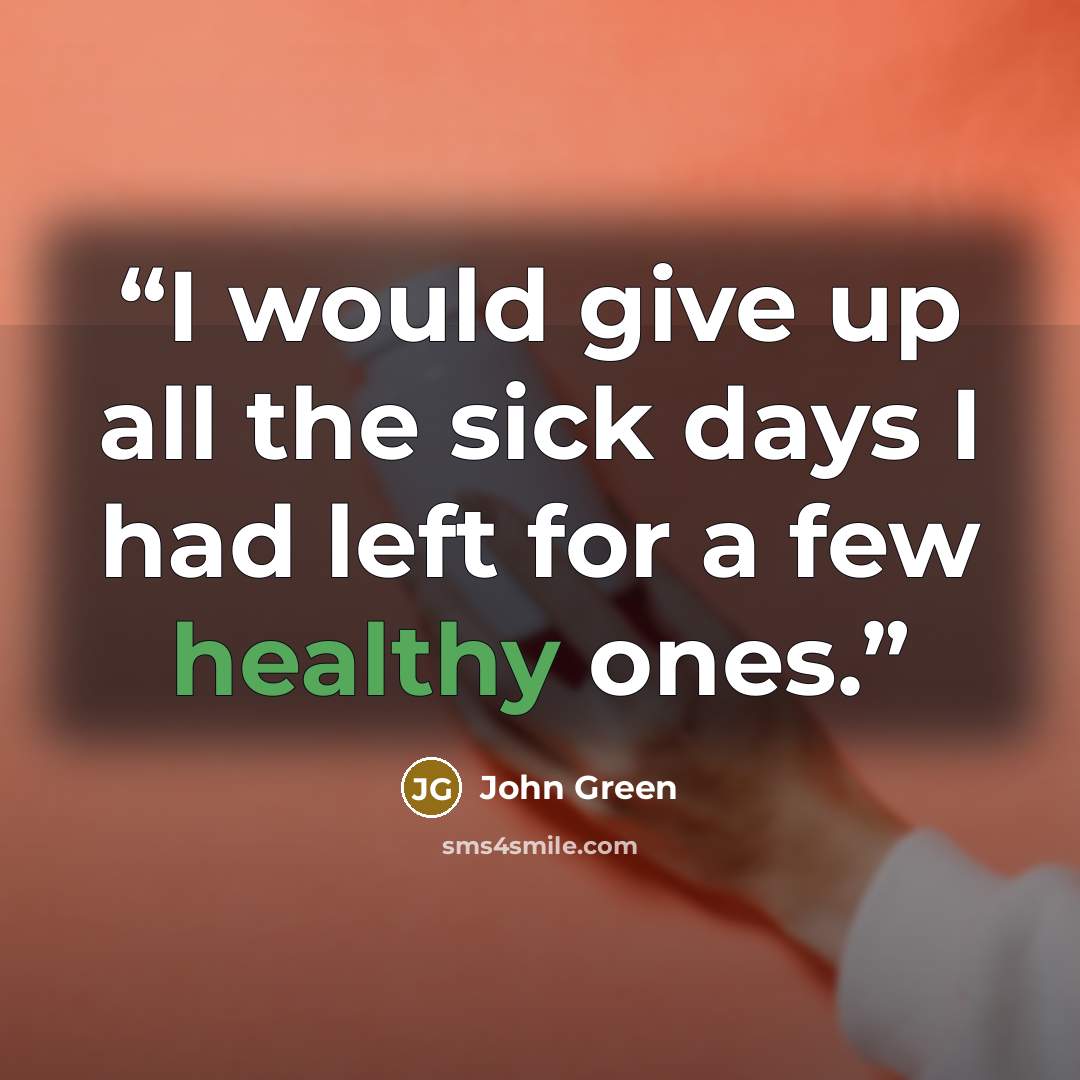 “I would give up all the sick days I had left for a few healthy ones.” quote by John Green