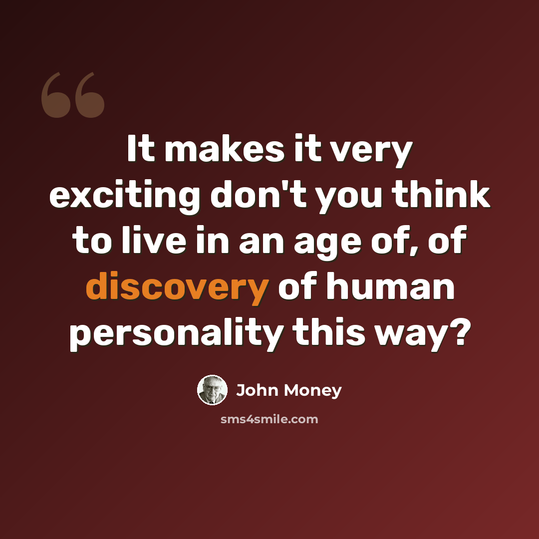 “It makes it very exciting don't you think to live in an age of, of discovery of human personality this way?” quote by John Money
