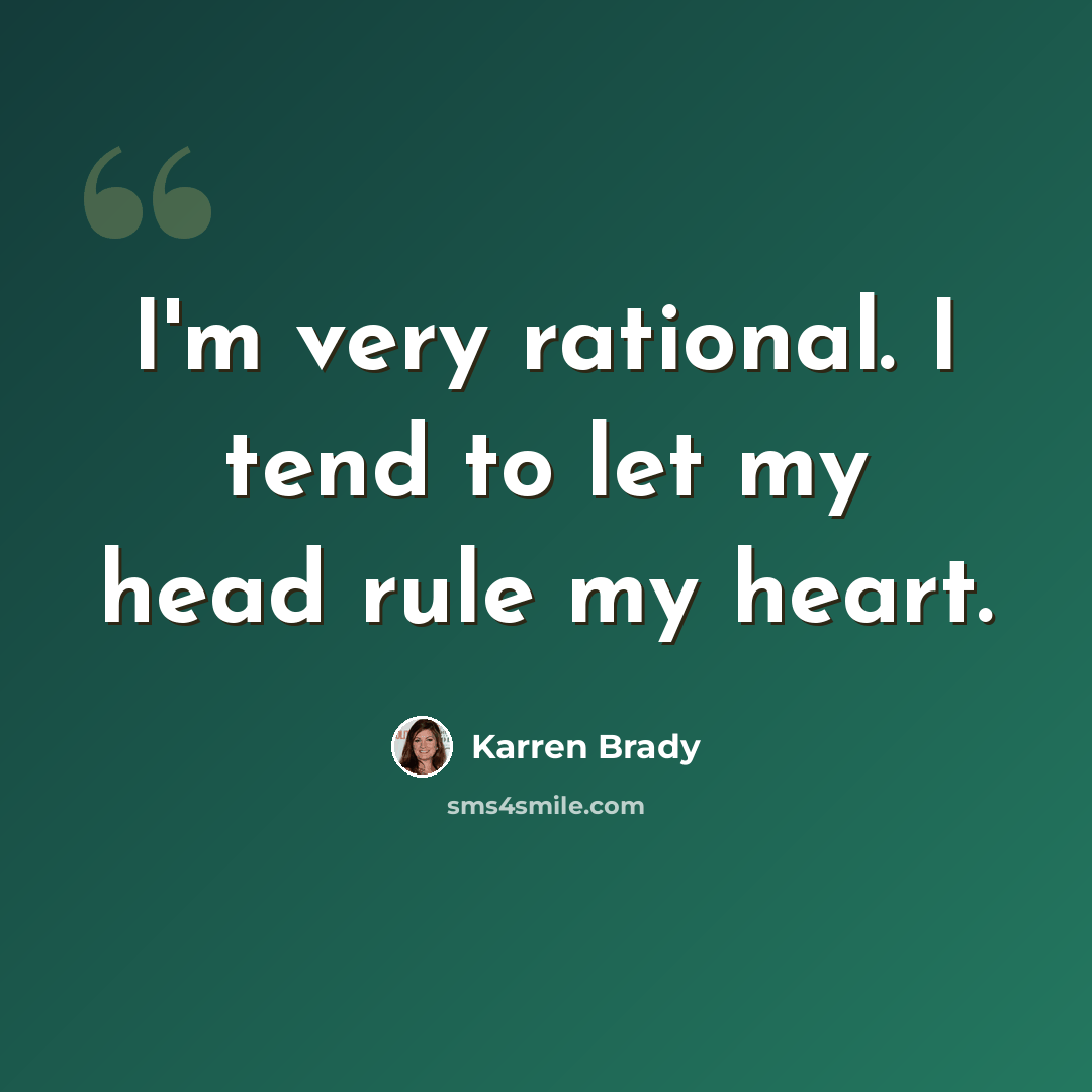 “I'm very rational. I tend to let my head rule my heart.” quote by Karren Brady