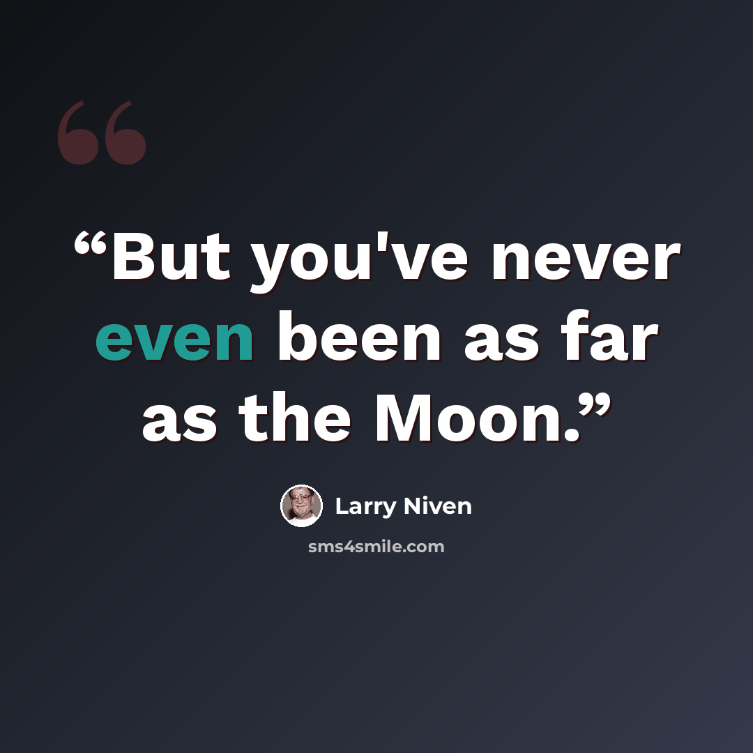“But you've never even been as far as the Moon.” quote by Larry Niven