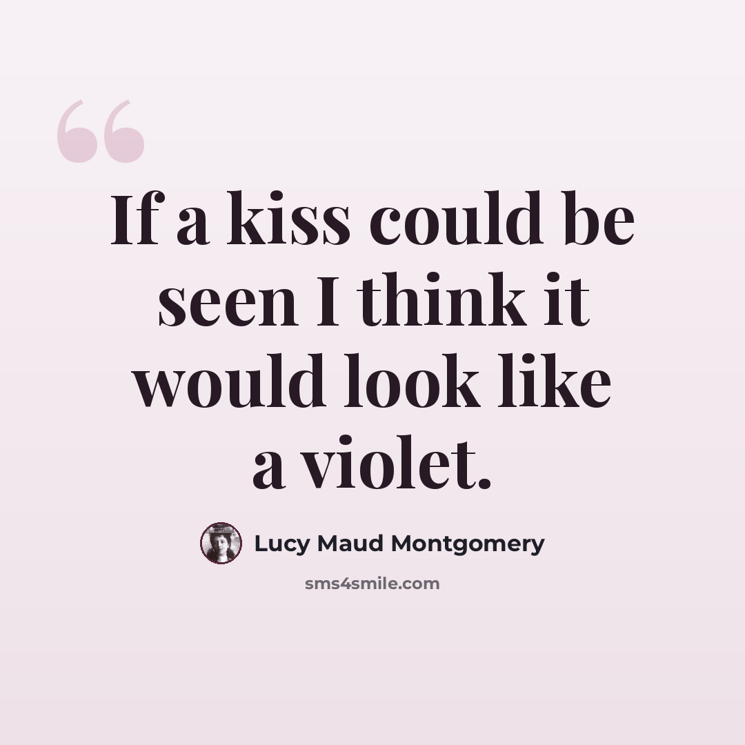 “If a kiss could be seen I think it would look like a violet.” quote by Lucy Maud Montgomery