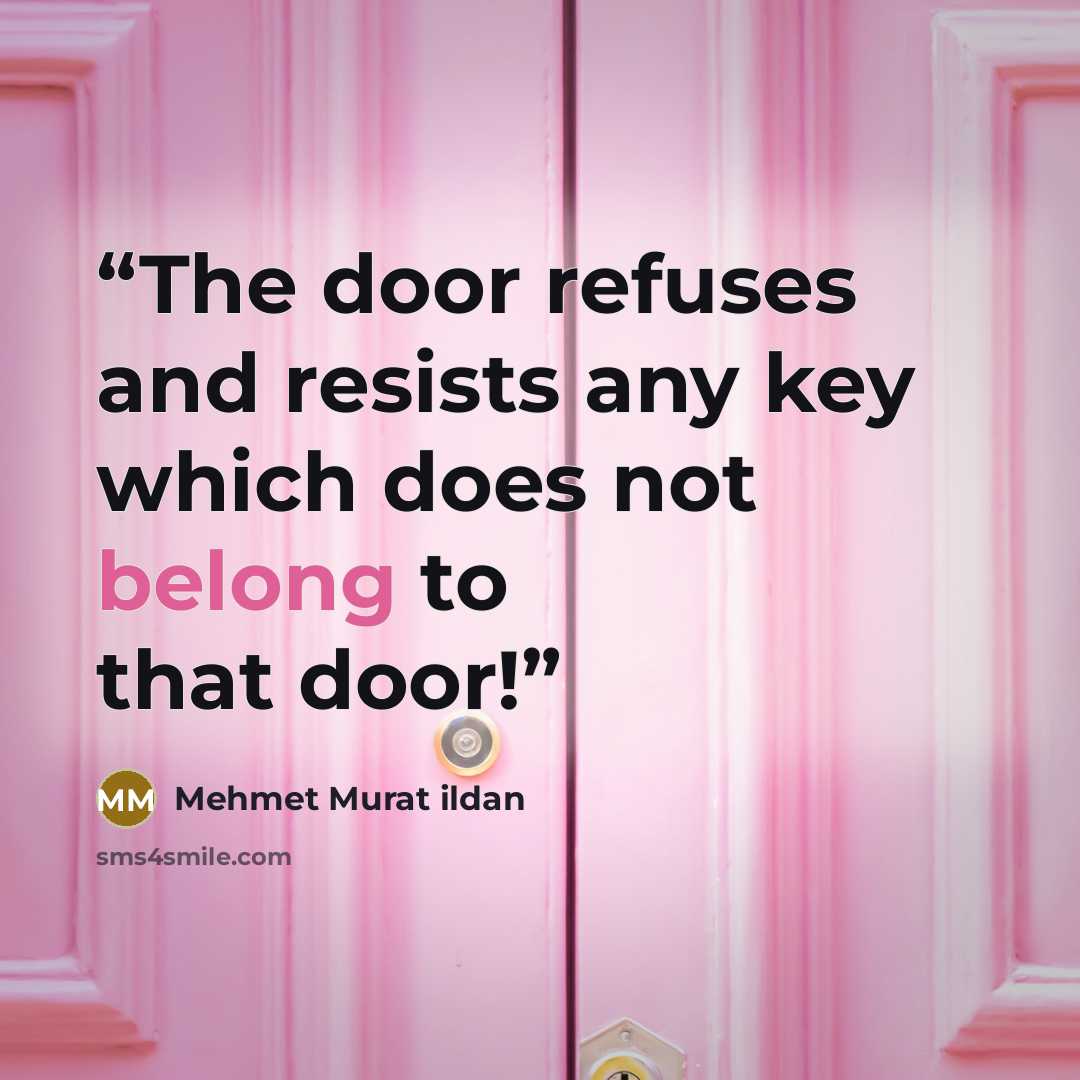 “The door refuses and resists any key which does not belong to that door!” quote by Mehmet Murat ildan