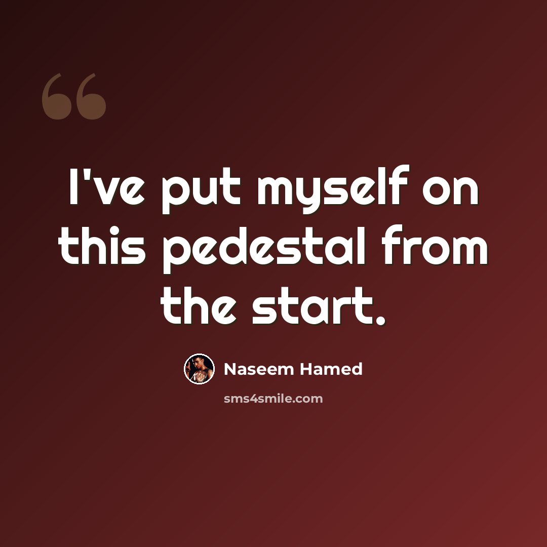 “I've put myself on this pedestal from the start.” quote by Naseem Hamed