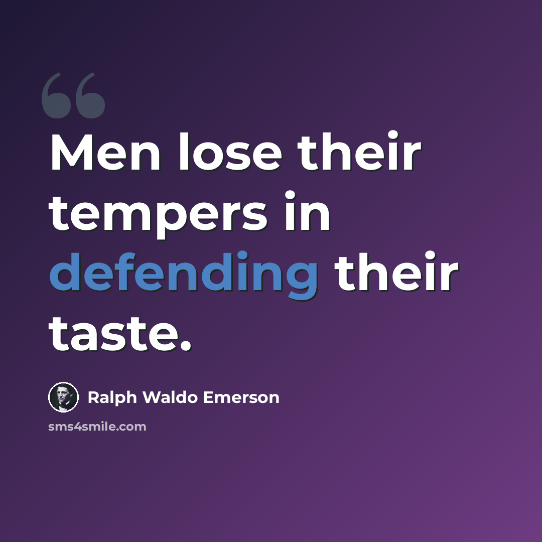 “Men lose their tempers in defending their taste.” quote by Ralph Waldo Emerson
