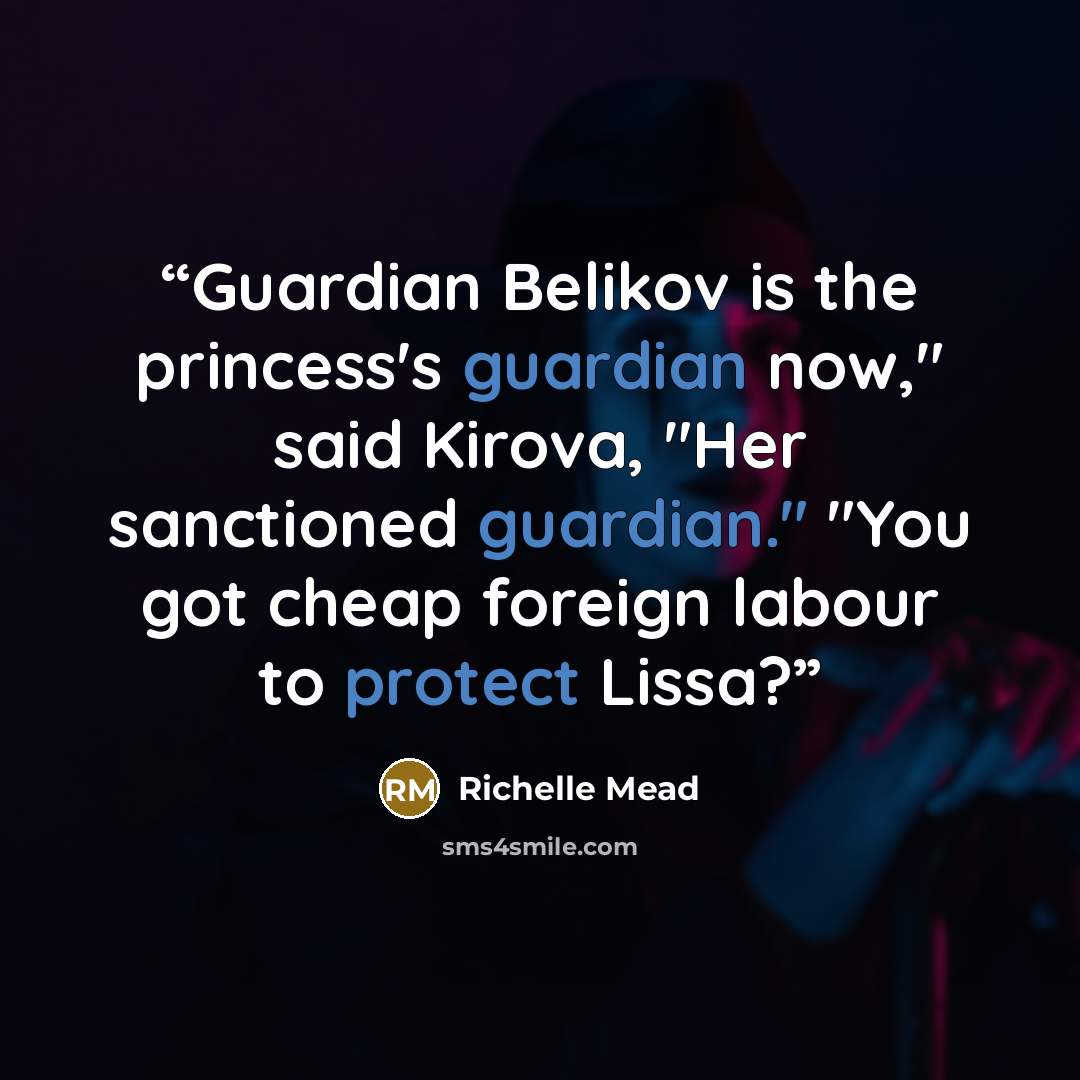 “Guardian Belikov is the princess's guardian now," said Kirova, "Her sanctioned guardian." "You got cheap foreign labour to protect Lissa?” quote by Richelle Mead
