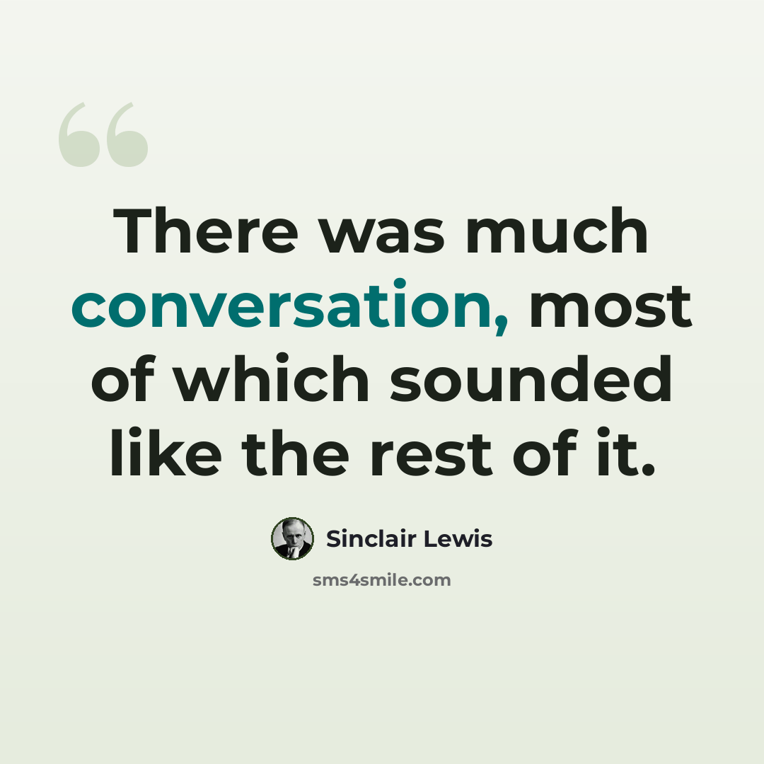 “There was much conversation, most of which sounded like the rest of it.” quote by Sinclair Lewis