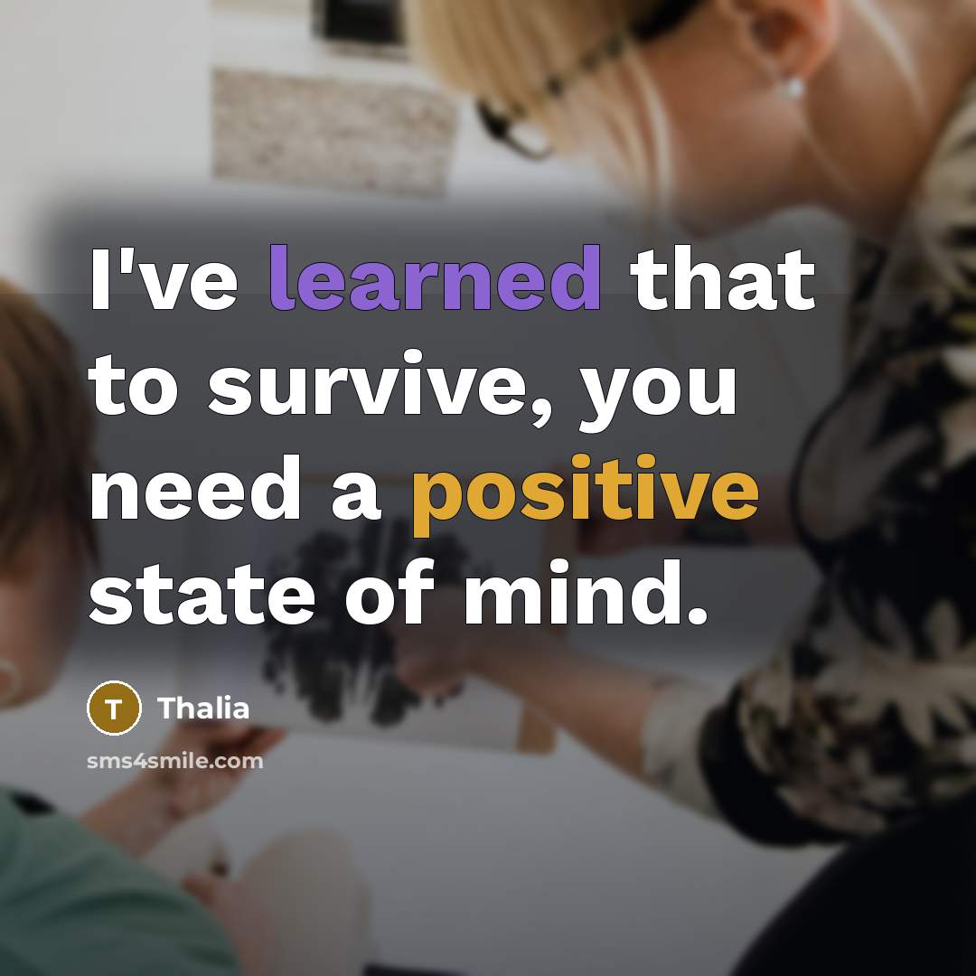 “I've learned that to survive, you need a positive state of mind.” quote by Thalia