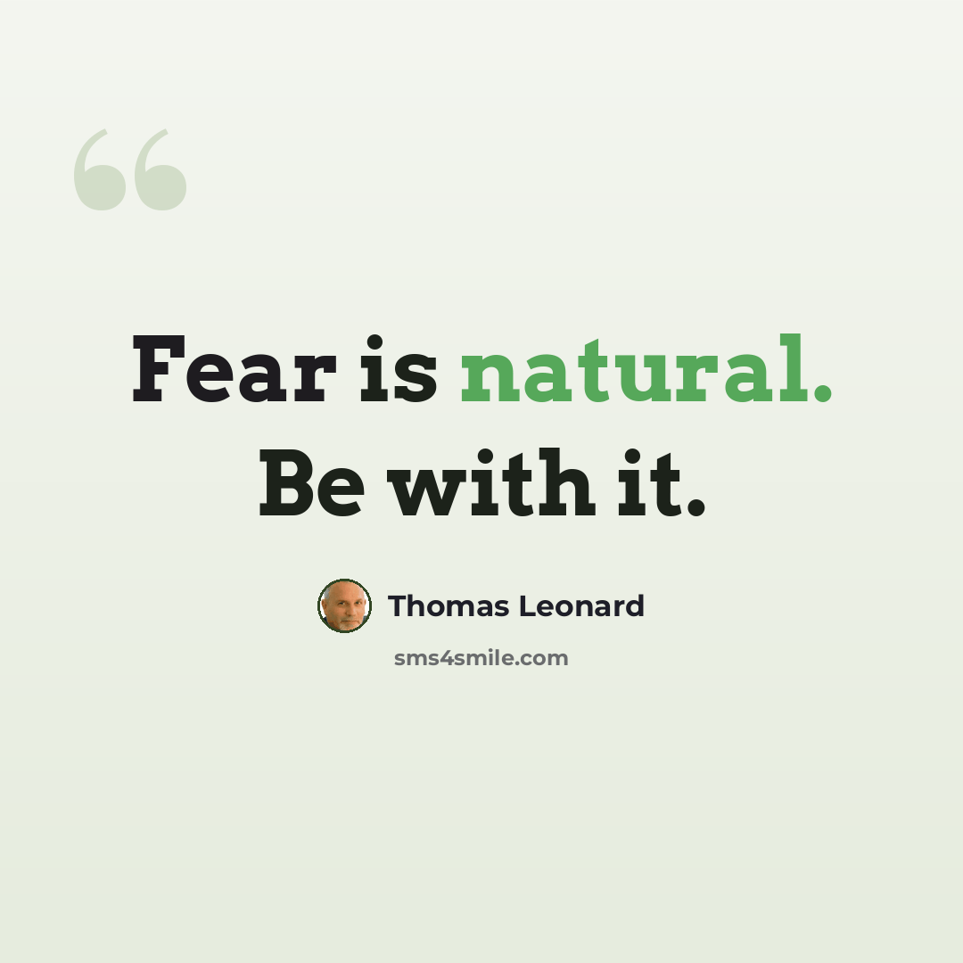 “Fear is natural. Be with it.” quote by Thomas Leonard