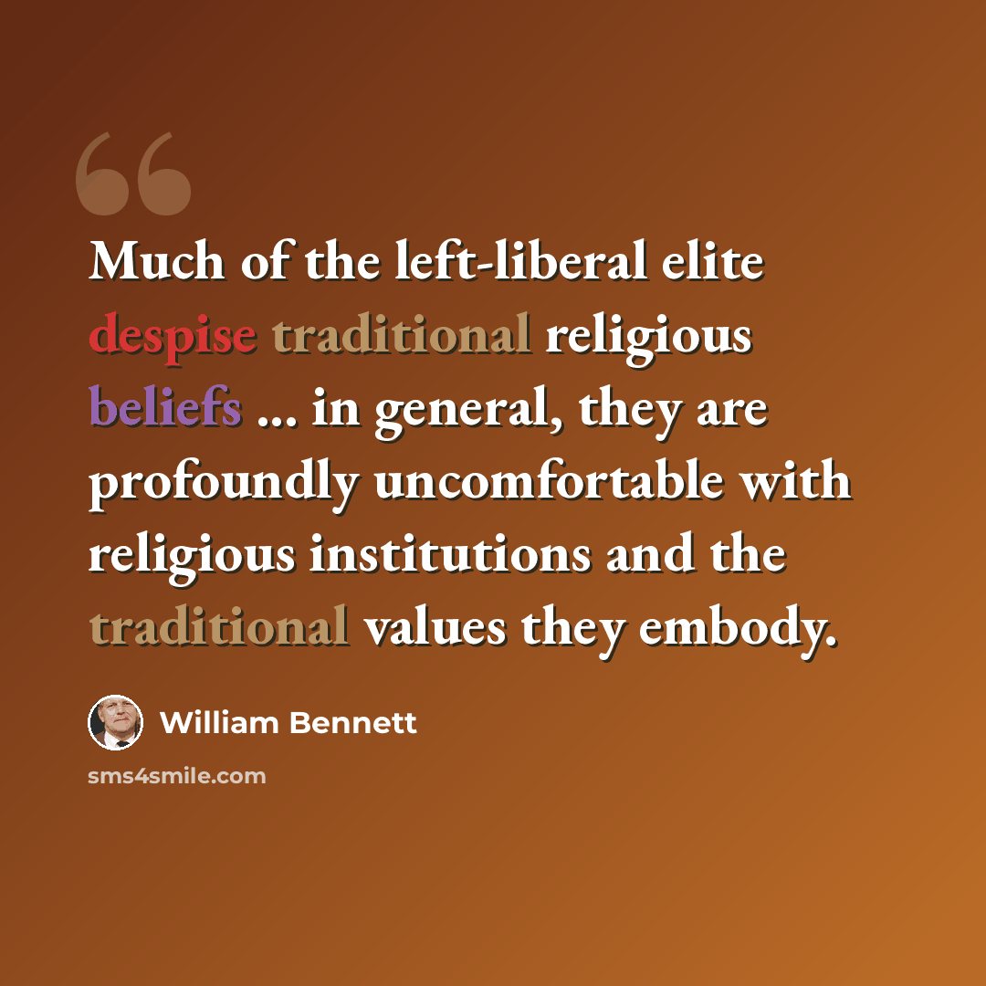 “Much of the left-liberal elite despise traditional religious beliefs ... in general, they are profoundly uncomfortable with religious institutions and the traditional values they embody.” quote by William Bennett