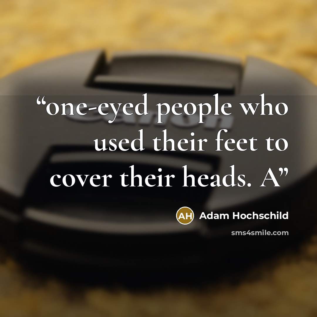 “one-eyed people who used their feet to cover their heads. A” quote by Adam Hochschild