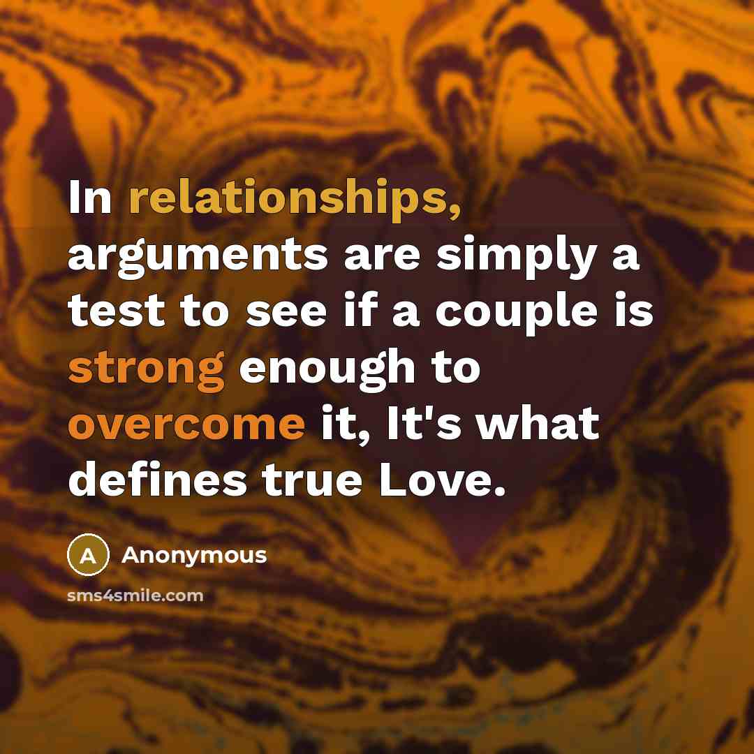 “In relationships, arguments are simply a test to see if a couple is strong enough to overcome it, It's what defines true Love.” quote by Anonymous