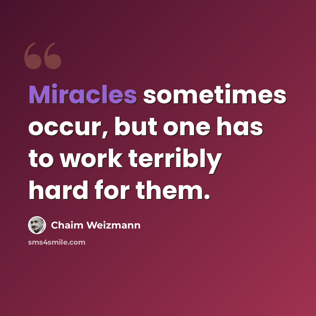 “Miracles sometimes occur, but one has to work terribly hard for them.” quote by Chaim Weizmann