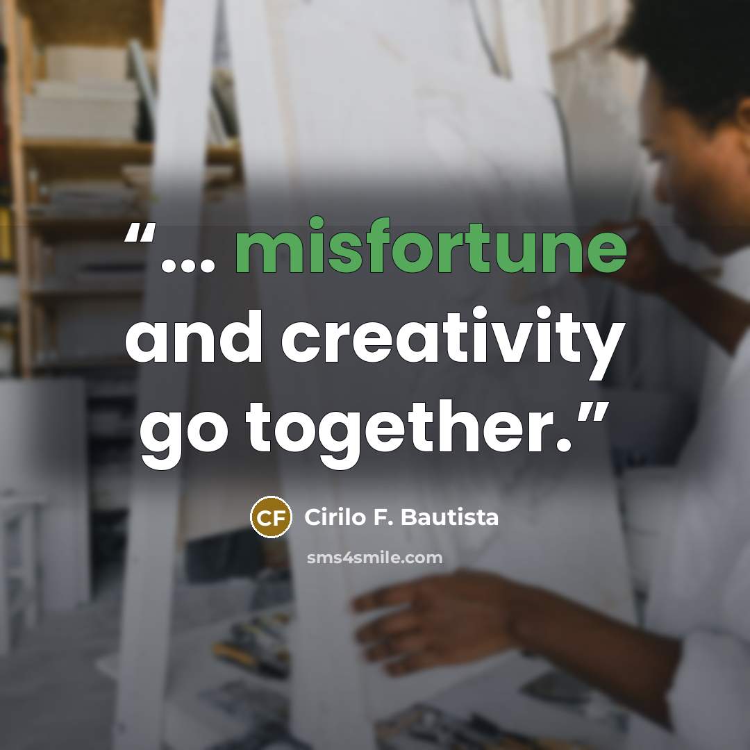 “... misfortune and creativity go together.” quote by Cirilo F. Bautista