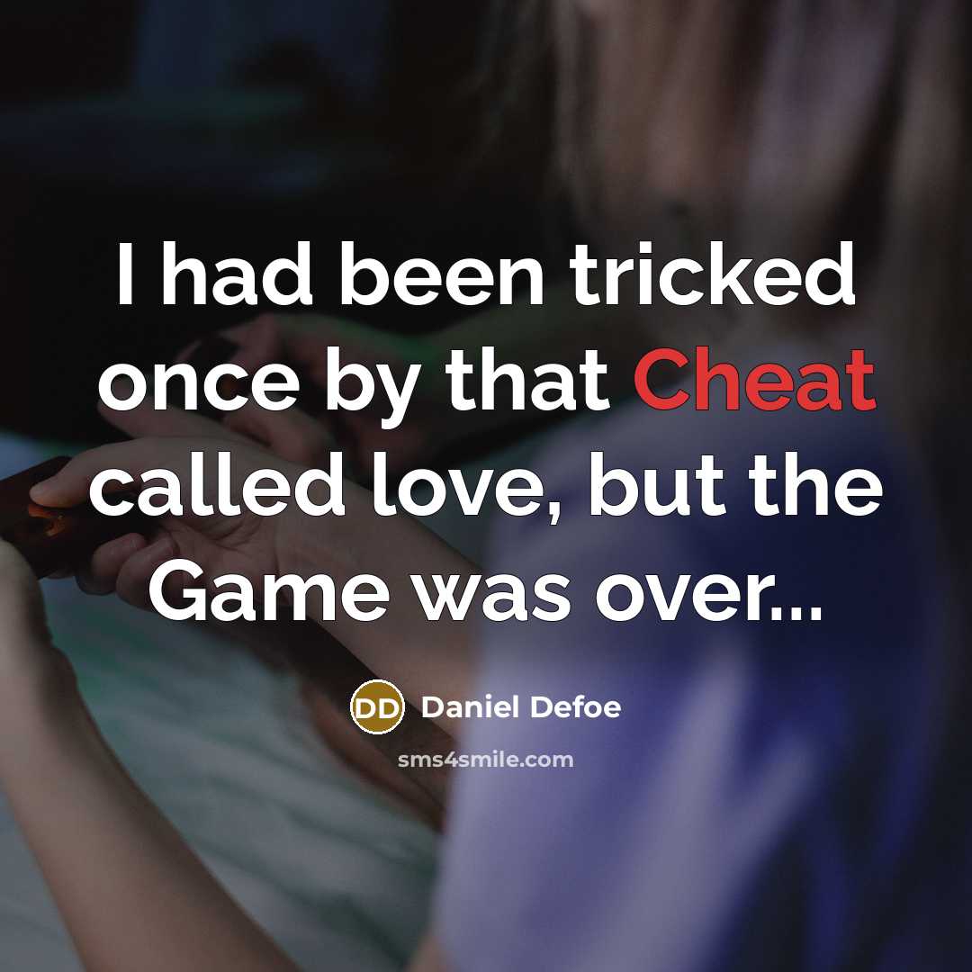 “I had been tricked once by that Cheat called love, but the Game was over...” quote by Daniel Defoe