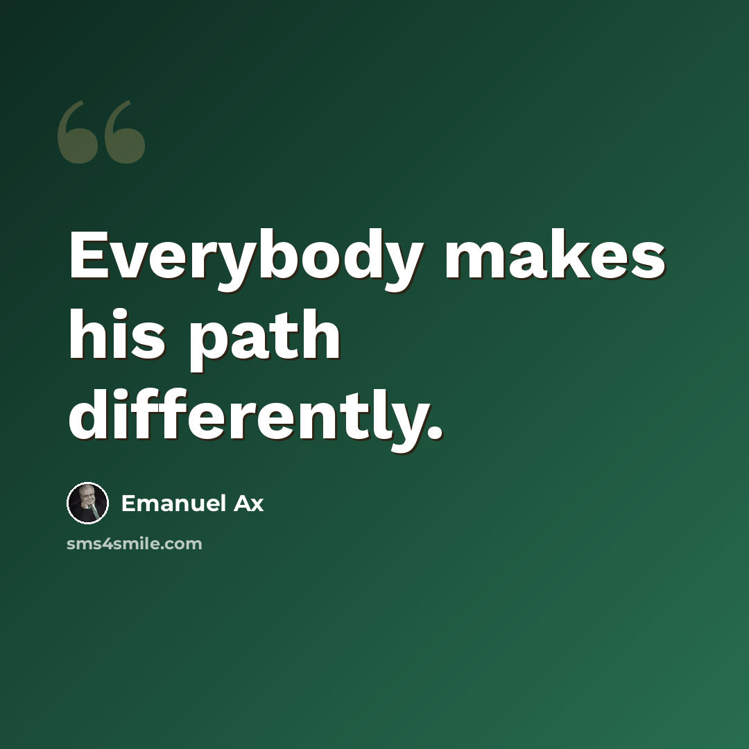 “Everybody makes his path differently.” quote by Emanuel Ax