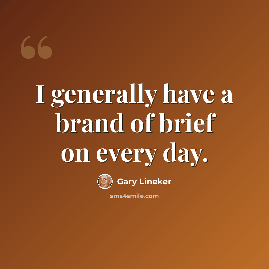 “I generally have a brand of brief on every day.” quote by Gary Lineker