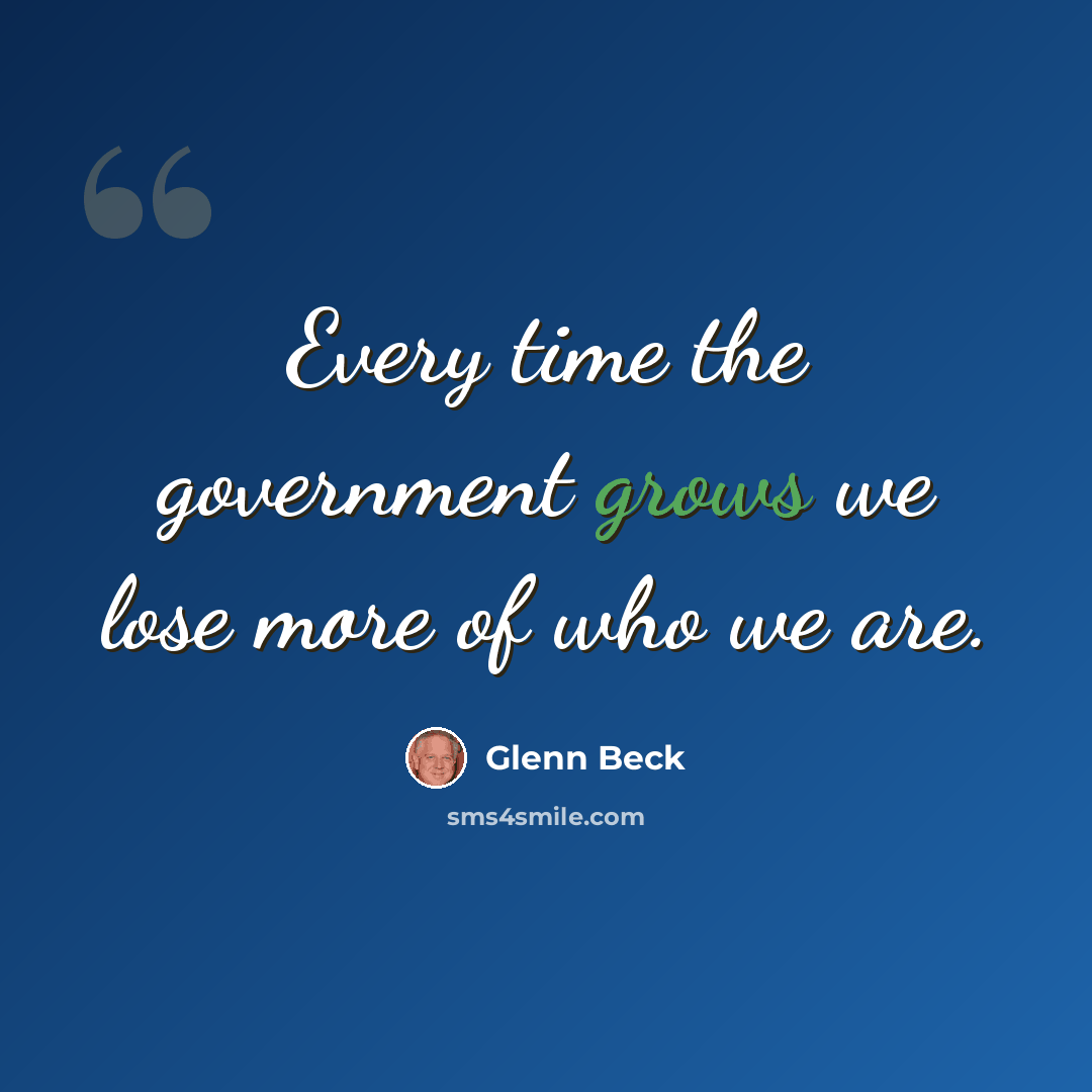 “Every time the government grows we lose more of who we are.” quote by Glenn Beck