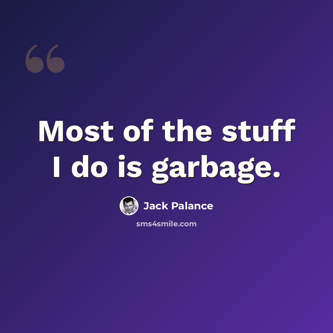“Most of the stuff I do is garbage.” quote by Jack Palance