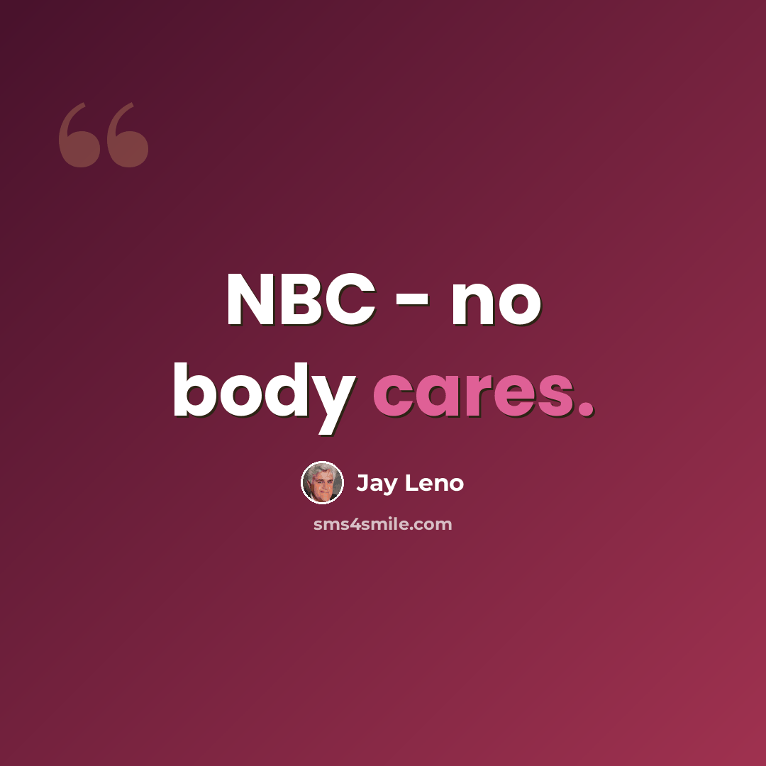 “NBC - no body cares.” quote by Jay Leno