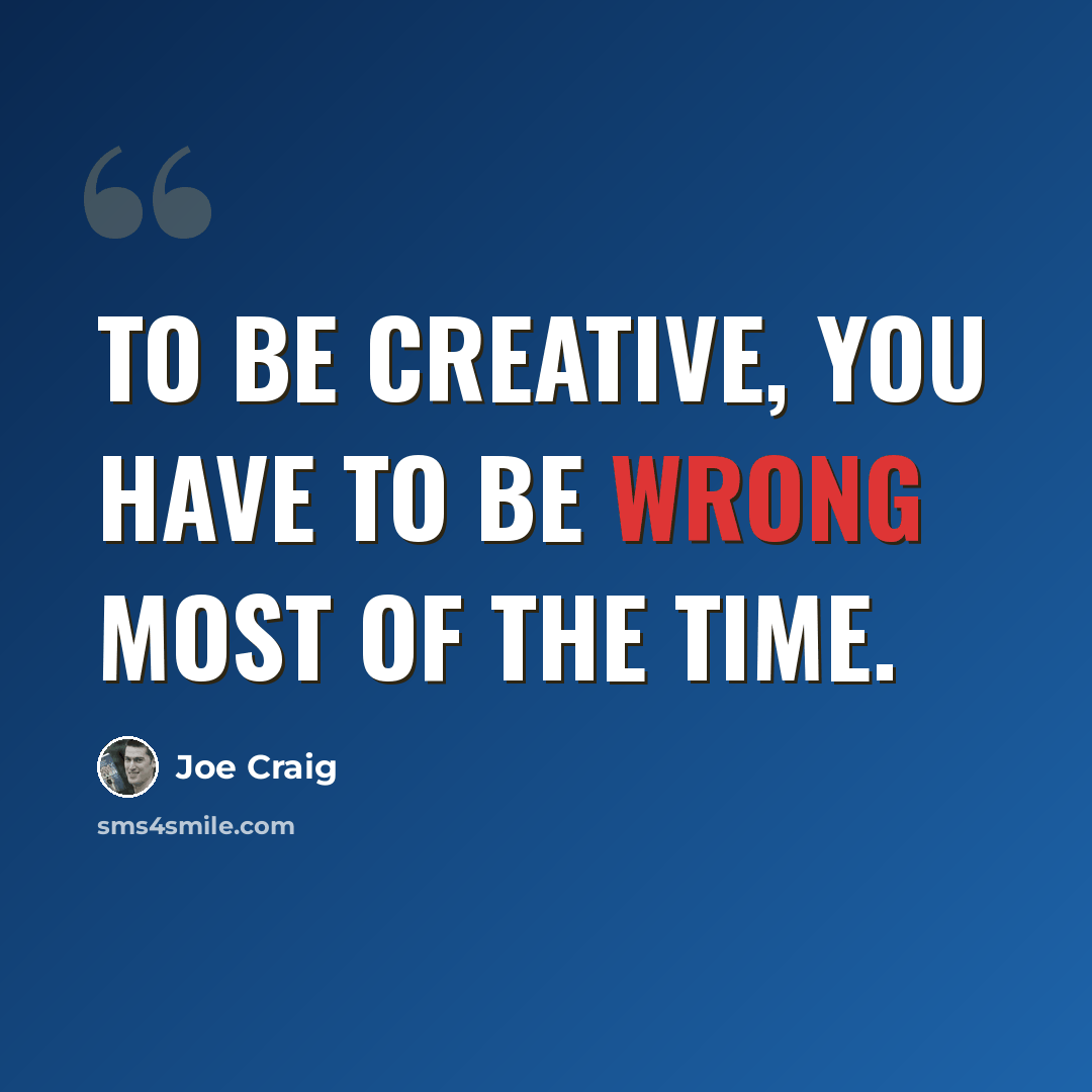 “To be creative, you have to be wrong most of the time.” quote by Joe Craig