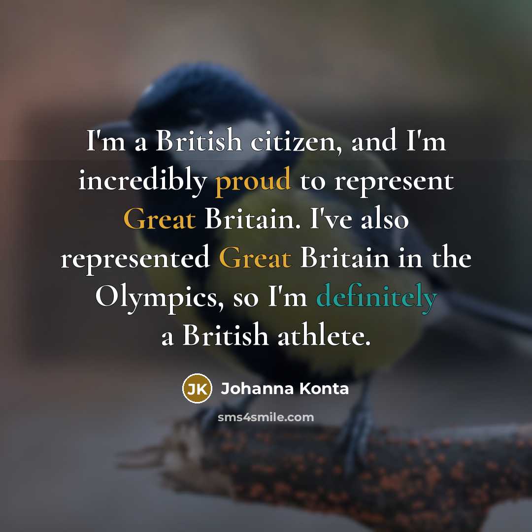 “I'm a British citizen, and I'm incredibly proud to represent Great Britain. I've also represented Great Britain in the Olympics, so I'm definitely a British athlete.” quote by Johanna Konta