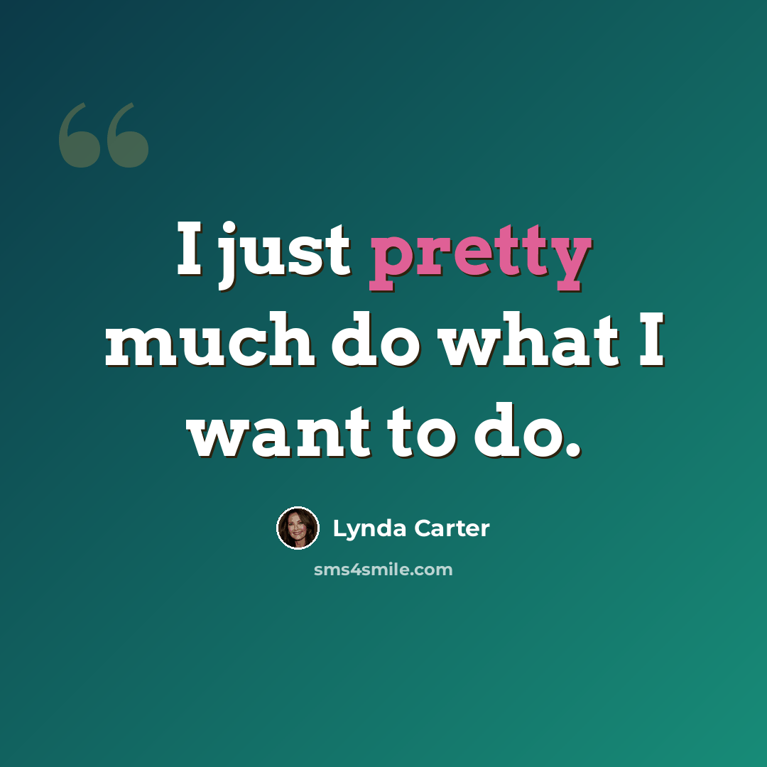 “I just pretty much do what I want to do.” quote by Lynda Carter
