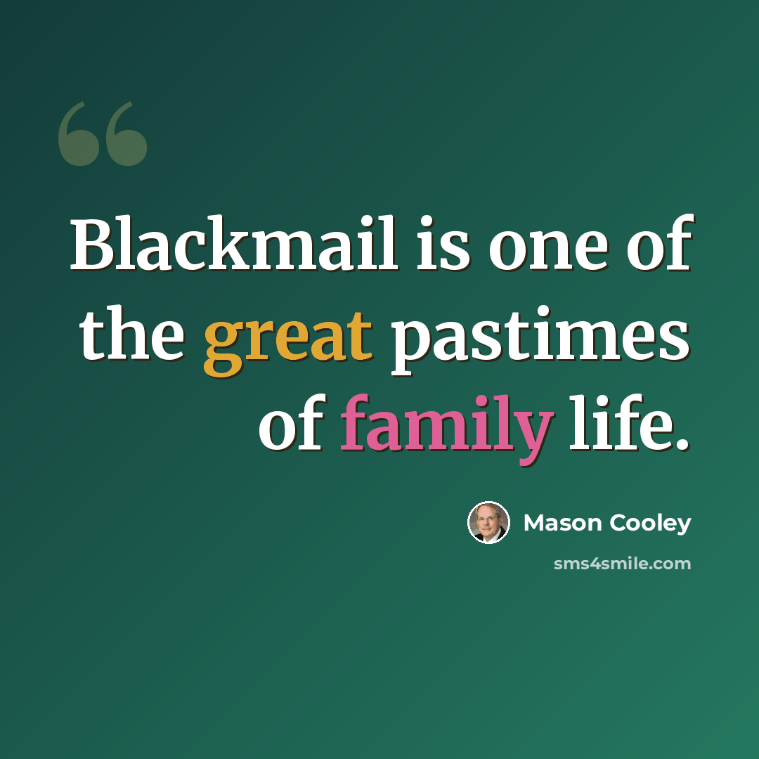 “Blackmail is one of the great pastimes of family life.” quote by Mason Cooley