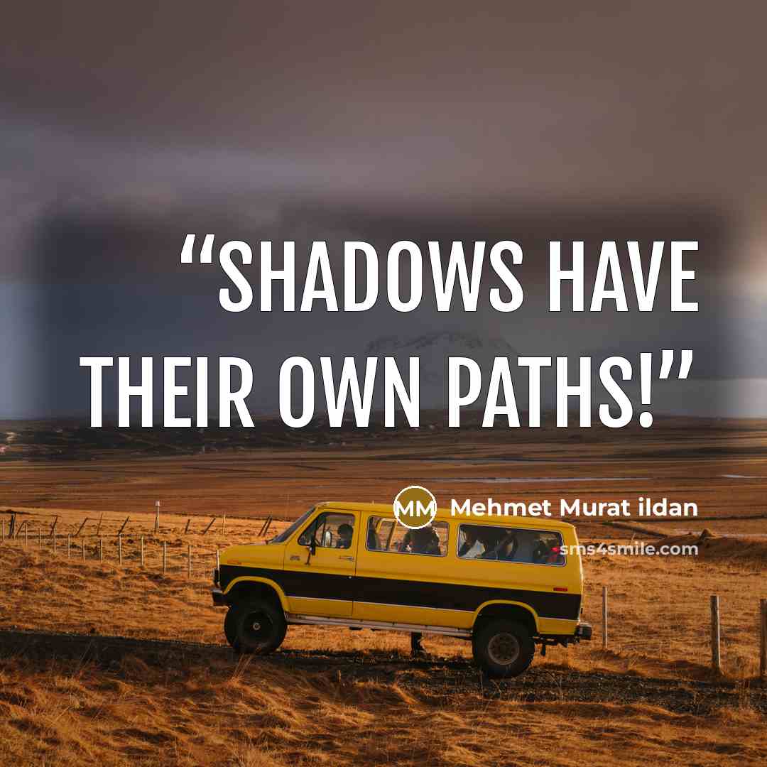 “Shadows have their own paths!” quote by Mehmet Murat ildan