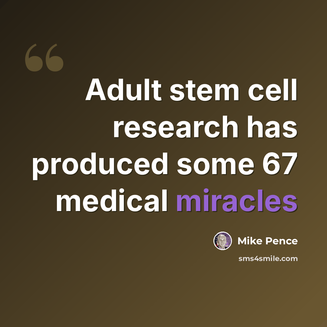 “Adult stem cell research has produced some 67 medical miracles” quote by Mike Pence