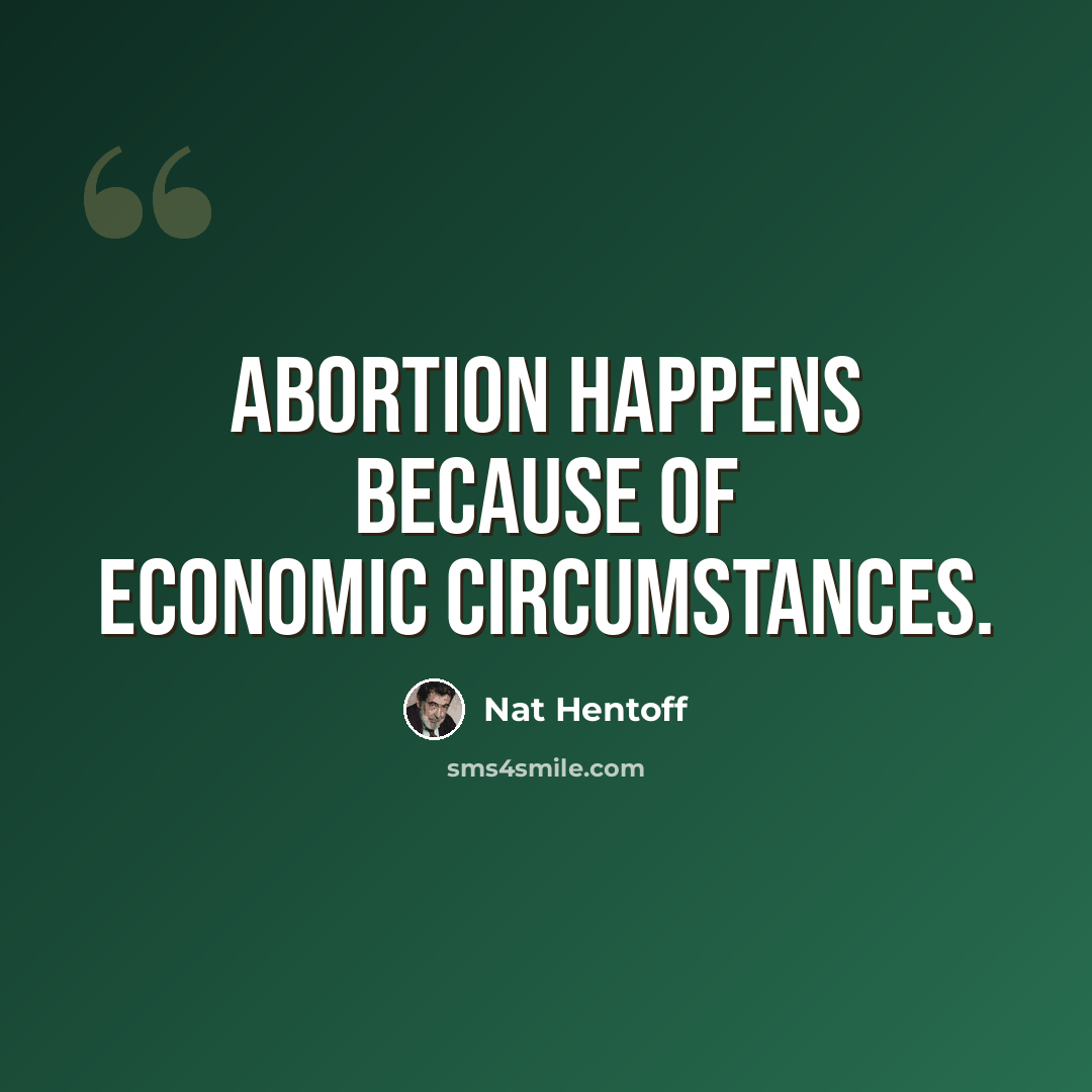 “Abortion happens because of economic circumstances.” quote by Nat Hentoff