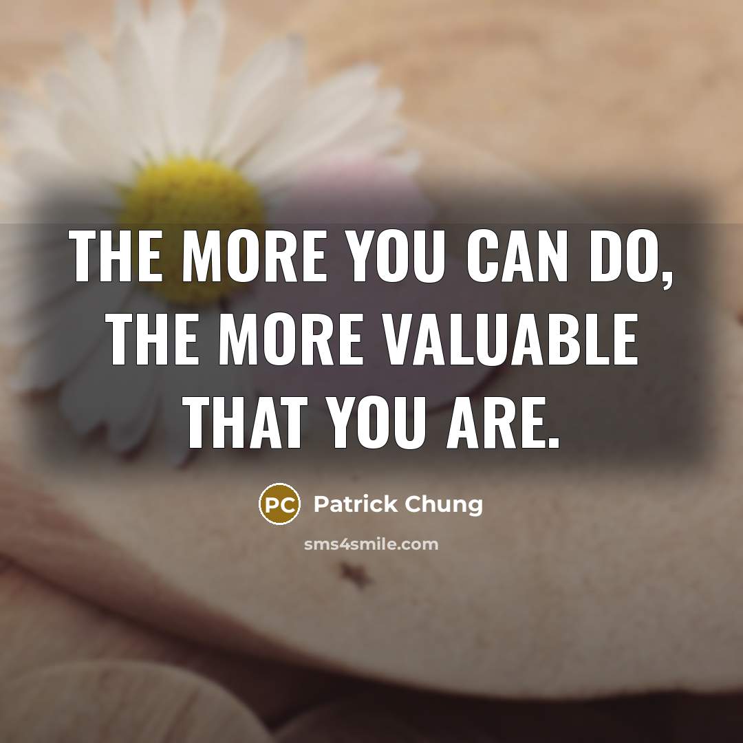 “The more you can do, the more valuable that you are.” quote by Patrick Chung