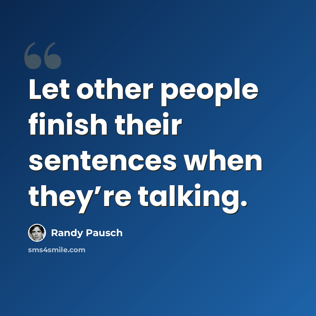 “Let other people finish their sentences when they’re talking.” quote by Randy Pausch