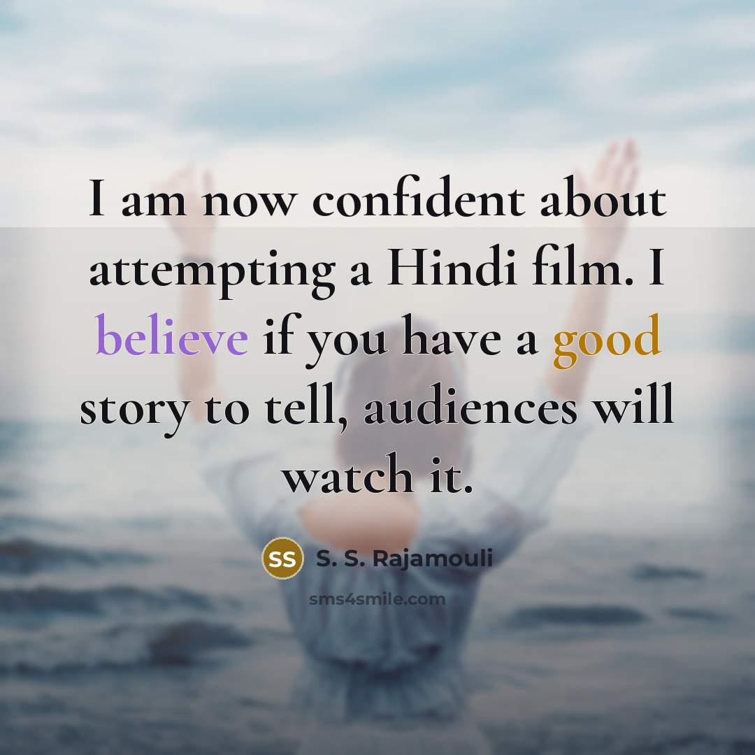 “I am now confident about attempting a Hindi film. I believe if you have a good story to tell, audiences will watch it.” quote by S. S. Rajamouli