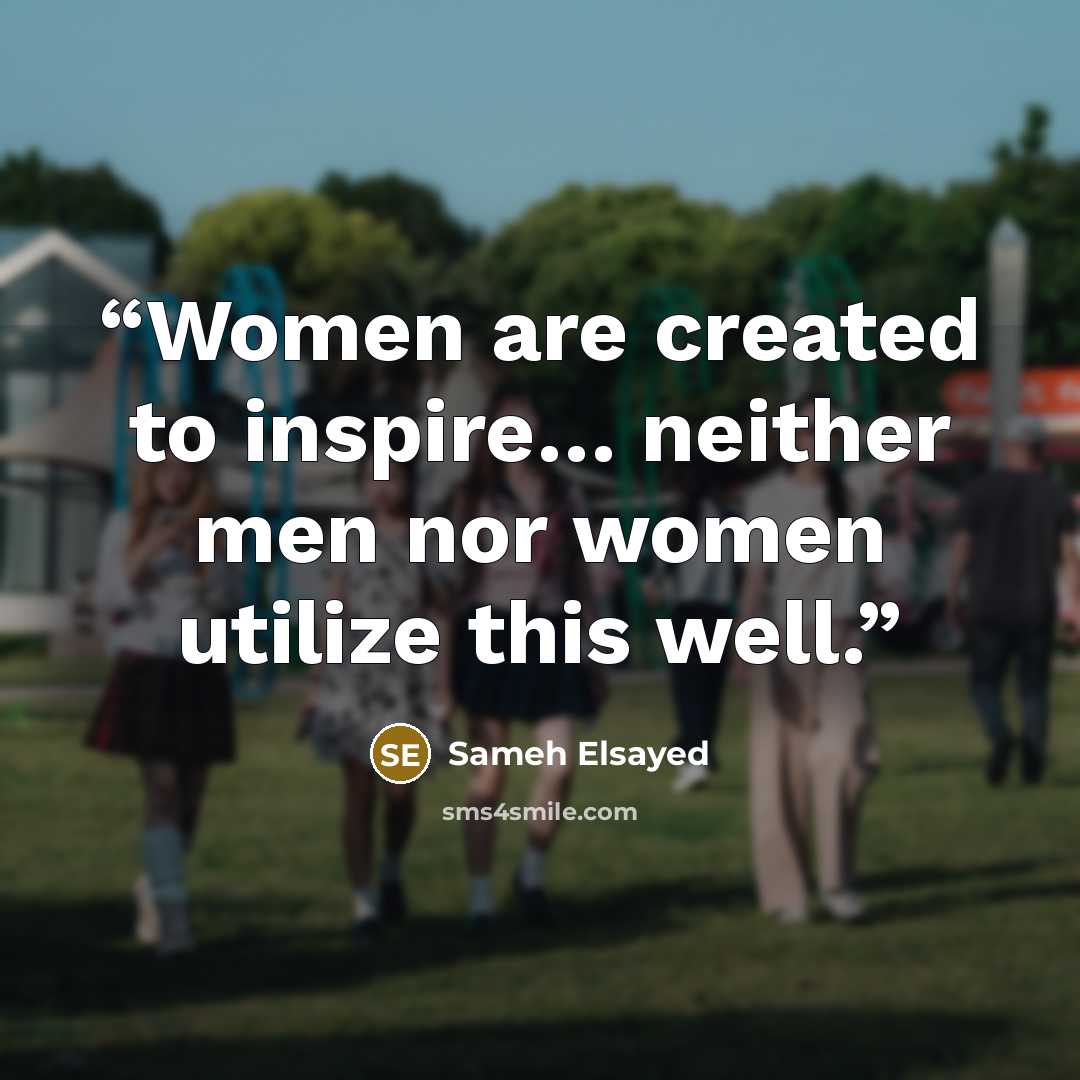 “Women are created to inspire… neither men nor women utilize this well.” quote by Sameh Elsayed
