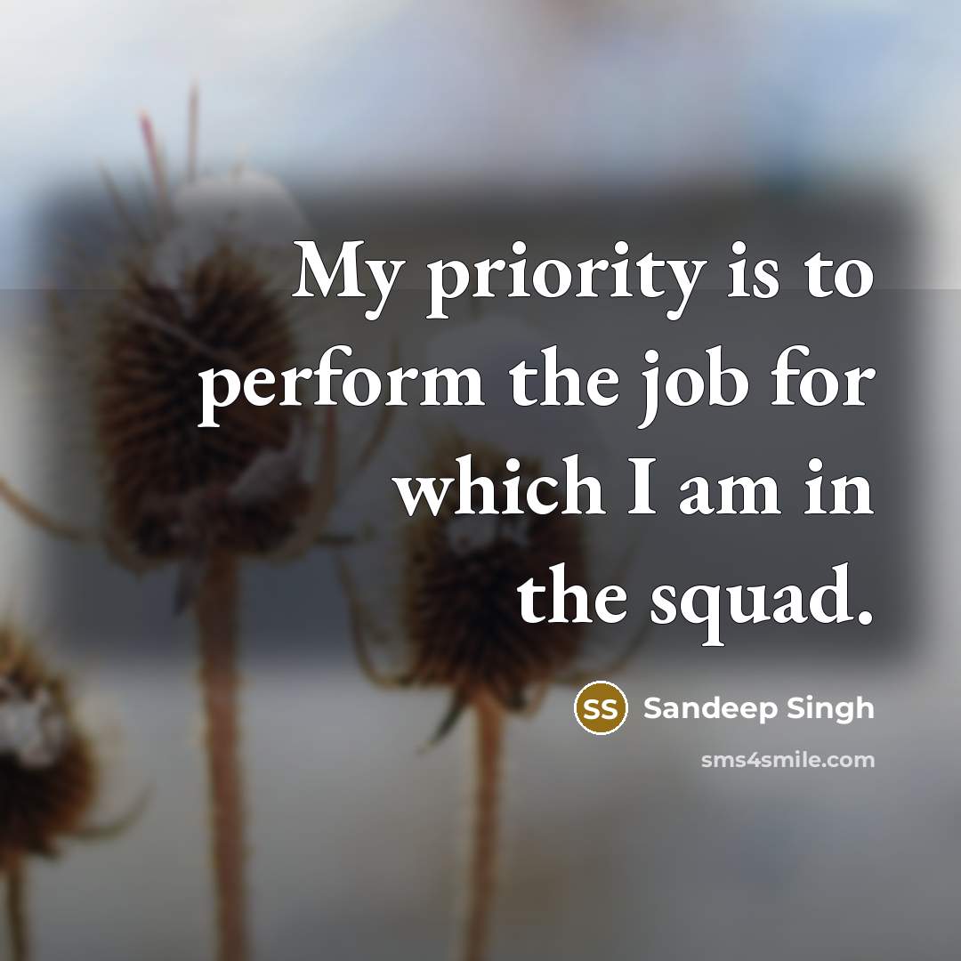 “My priority is to perform the job for which I am in the squad.” quote by Sandeep Singh