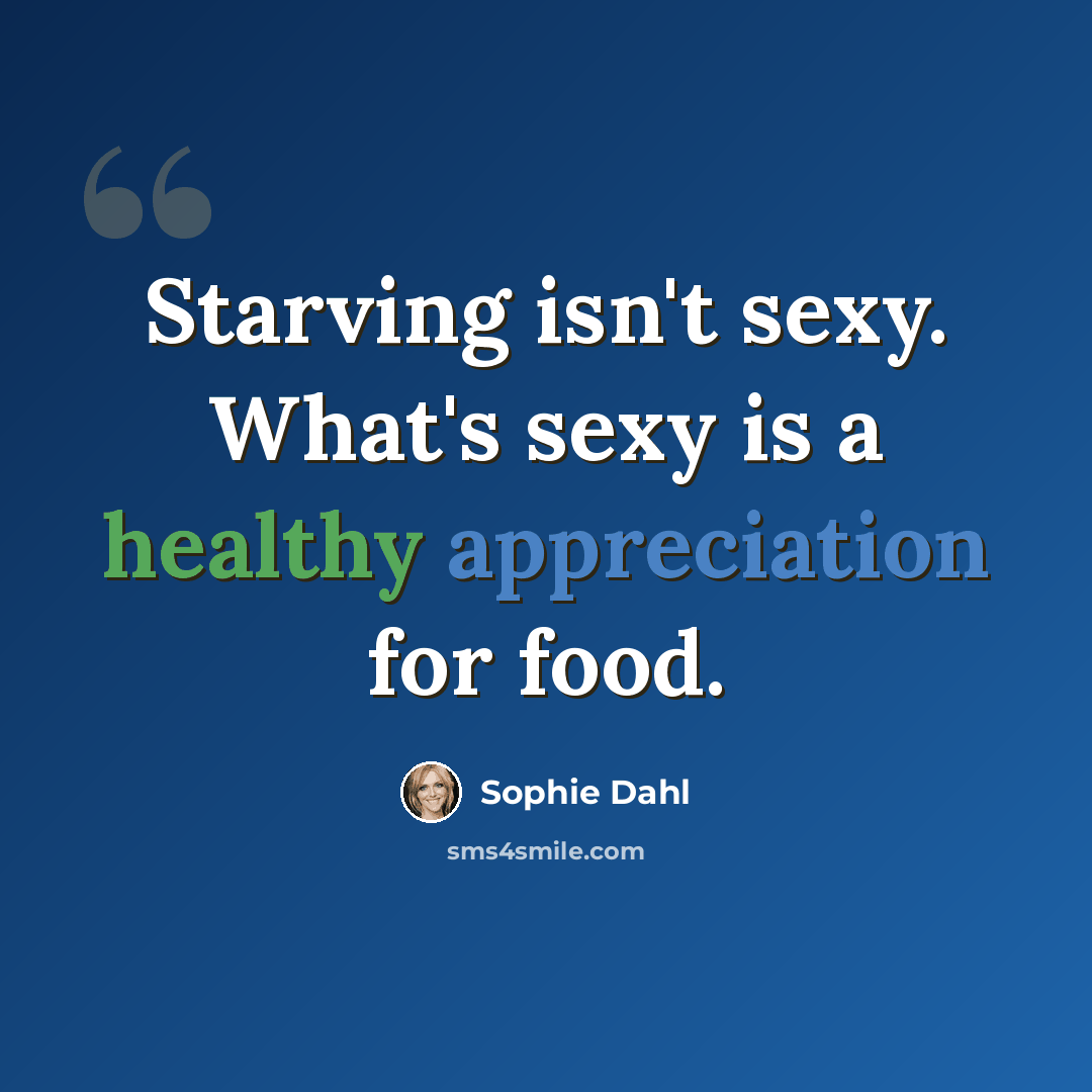 “Starving isn't sexy. What's sexy is a healthy appreciation for food.” quote by Sophie Dahl