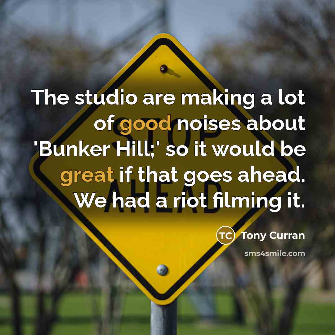 “The studio are making a lot of good noises about 'Bunker Hill;' so it would be great if that goes ahead. We had a riot filming it.” quote by Tony Curran