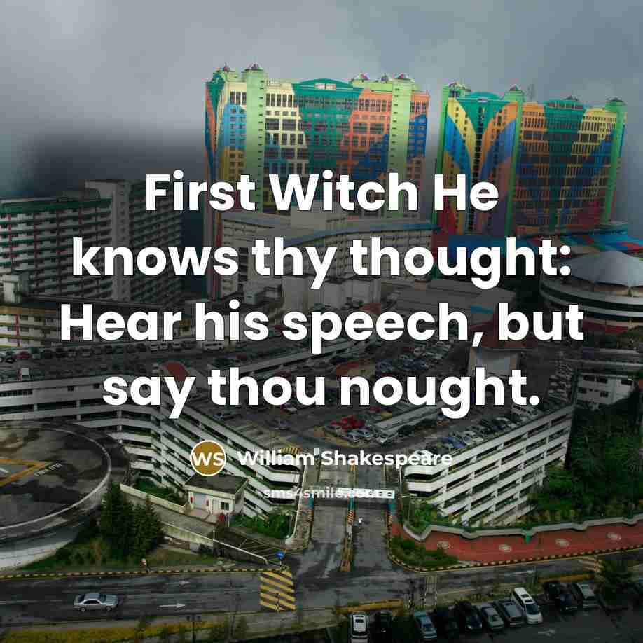 “First Witch He knows thy thought: Hear his speech, but say thou nought.” quote by William Shakespeare