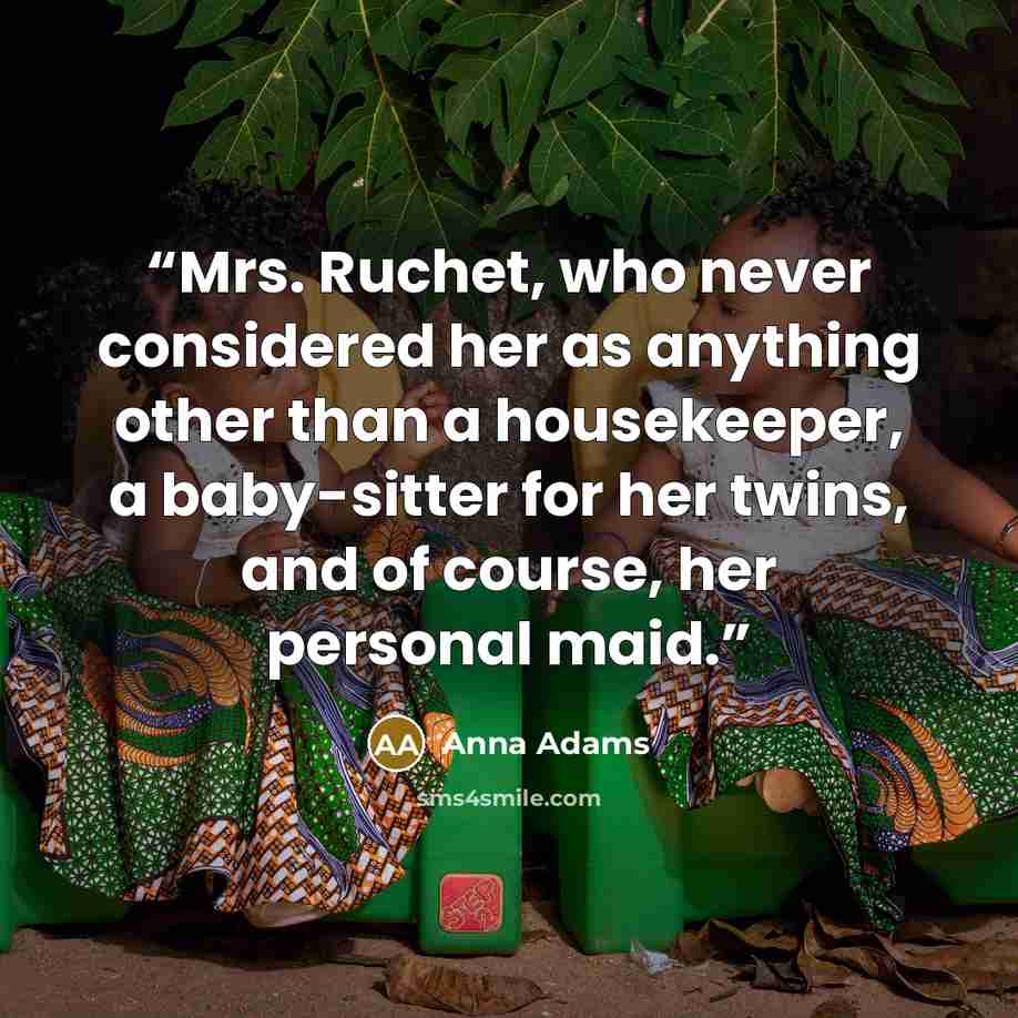 “Mrs. Ruchet, who never considered her as anything other than a housekeeper, a baby-sitter for her twins, and of course, her personal maid.” quote by Anna Adams