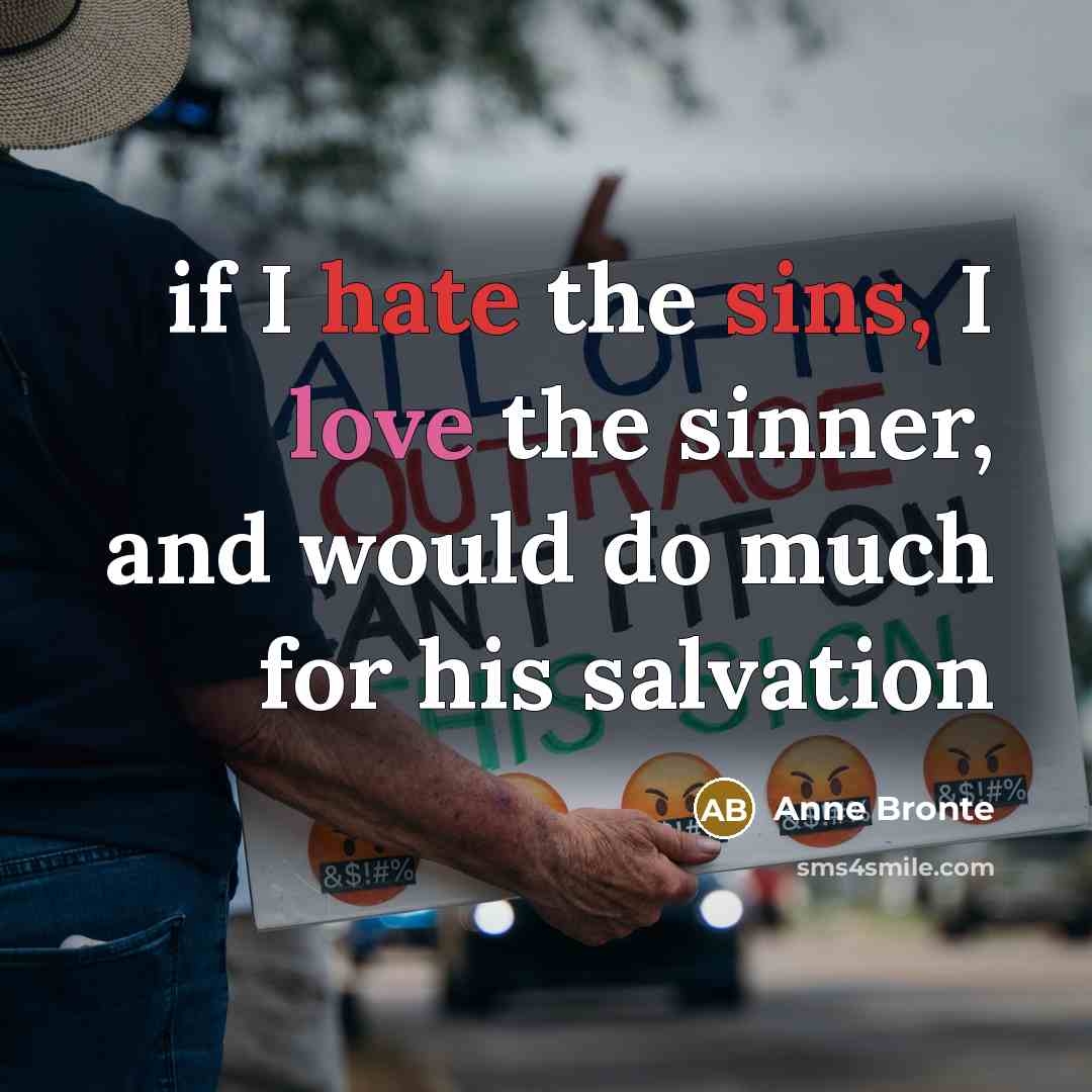 “if I hate the sins, I love the sinner, and would do much for his salvation” quote by Anne Bronte