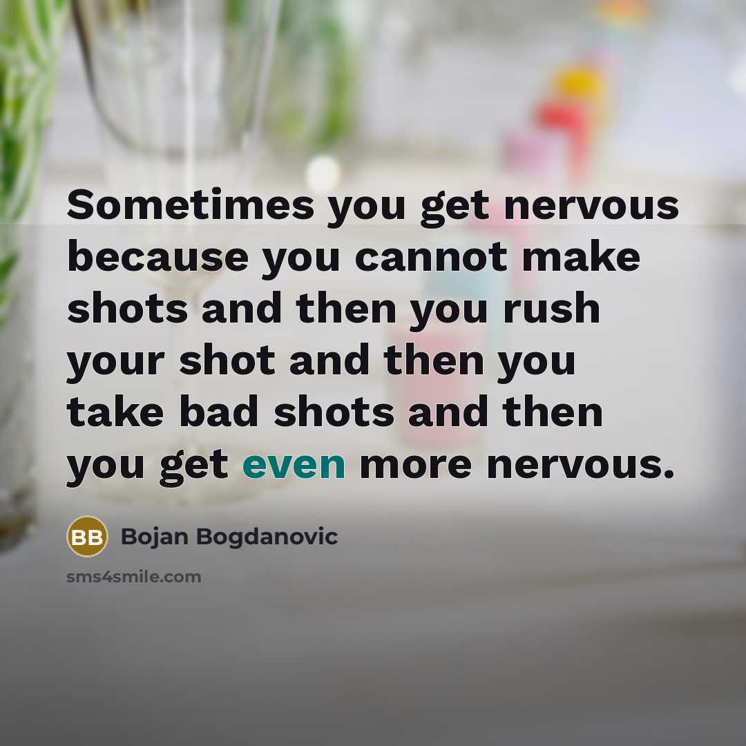 “Sometimes you get nervous because you cannot make shots and then you rush your shot and then you take bad shots and then you get even more nervous.” quote by Bojan Bogdanovic