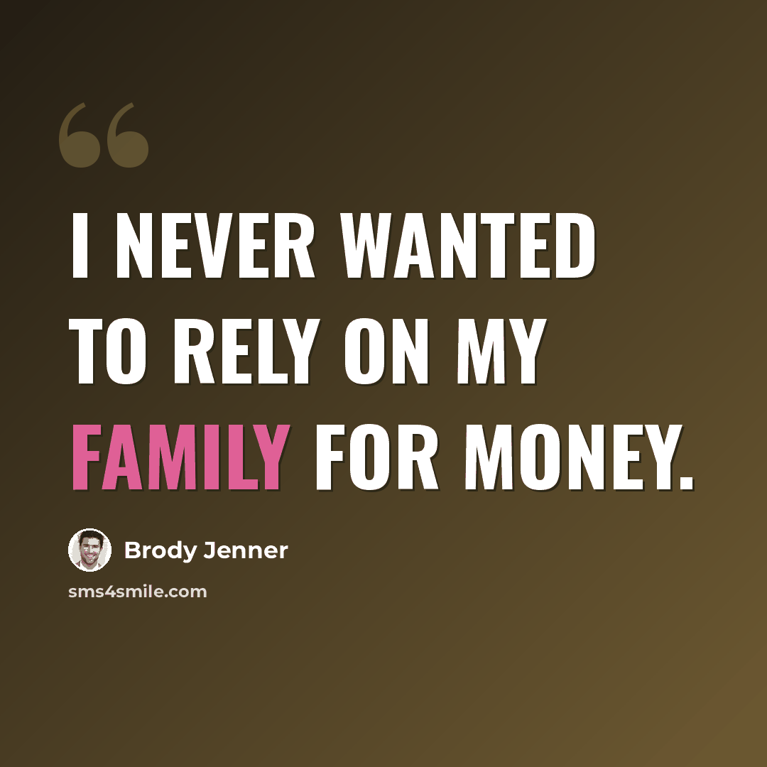 “I never wanted to rely on my family for money.” quote by Brody Jenner