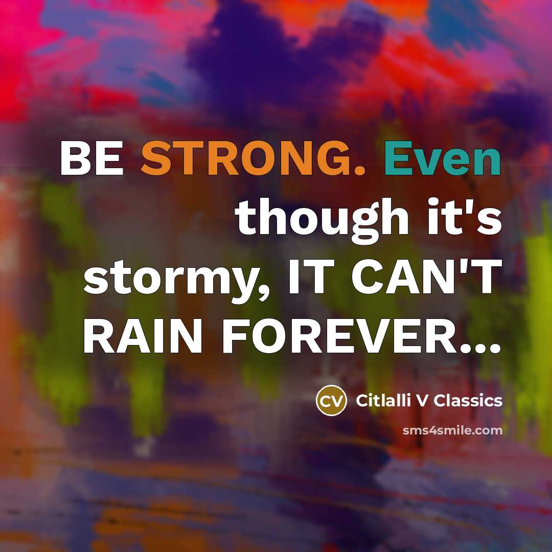 “BE STRONG. Even though it's stormy, IT CAN'T RAIN FOREVER...” quote by Citlalli V Classics
