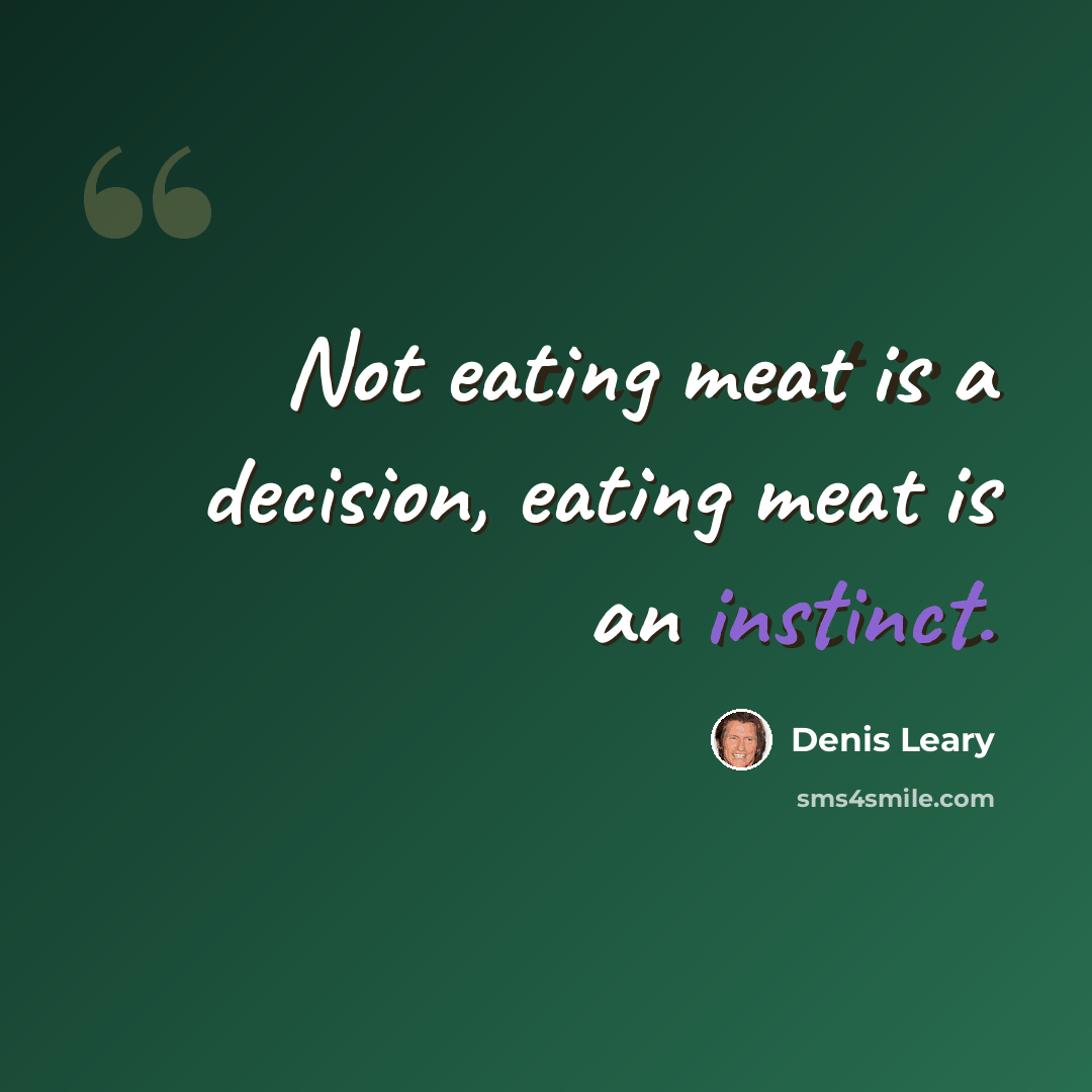 “Not eating meat is a decision, eating meat is an instinct.” quote by Denis Leary