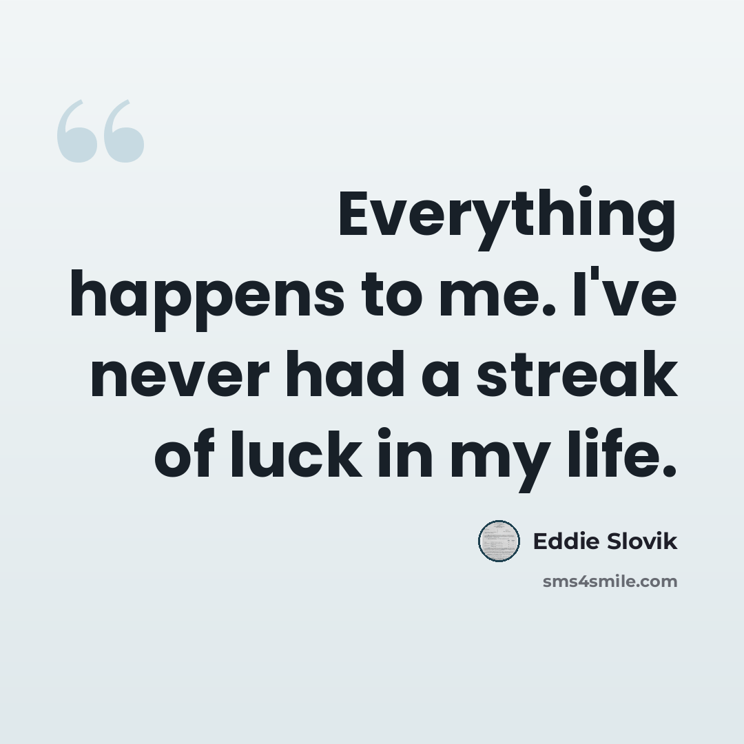 “Everything happens to me. I've never had a streak of luck in my life.” quote by Eddie Slovik