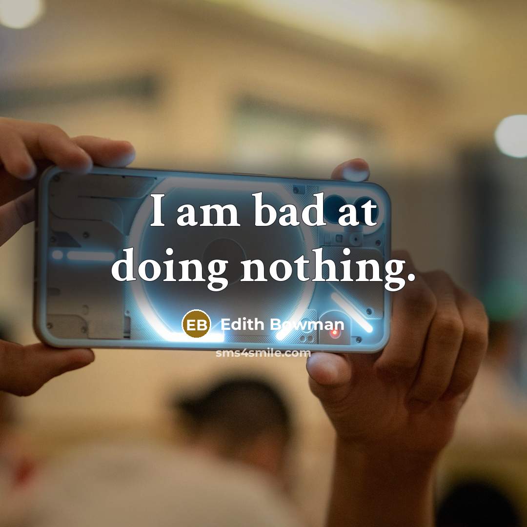 “I am bad at doing nothing.” quote by Edith Bowman