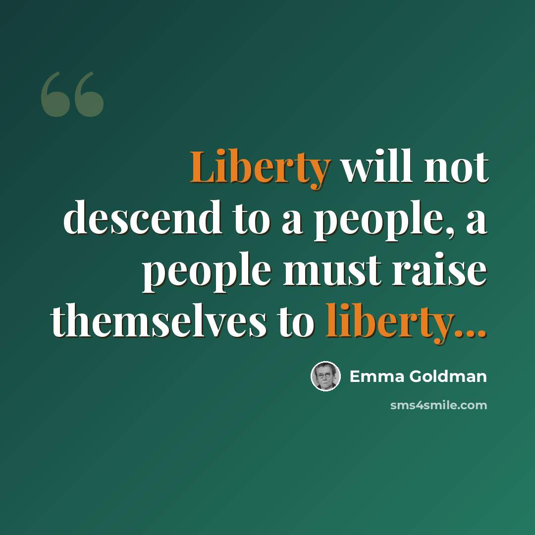 “Liberty will not descend to a people, a people must raise themselves to liberty...” quote by Emma Goldman