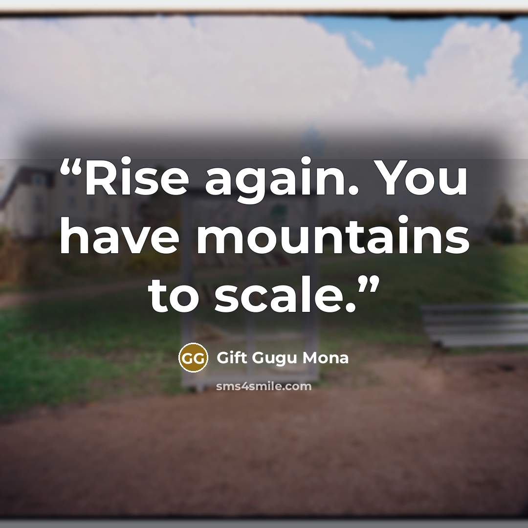 “Rise again. You have mountains to scale.” quote by Gift Gugu Mona