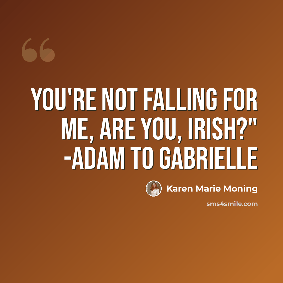 “You're not falling for me, are you, Irish?" -Adam to Gabrielle” quote by Karen Marie Moning