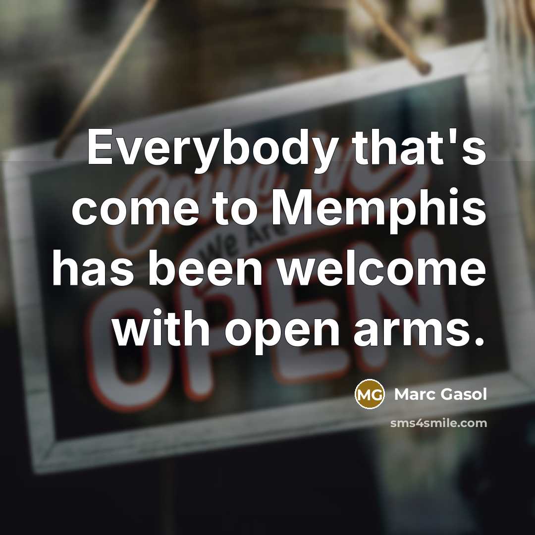 “Everybody that's come to Memphis has been welcome with open arms.” quote by Marc Gasol